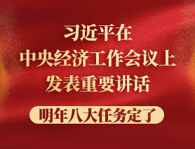 習(xí)近平在中央經(jīng)濟(jì)工作會(huì)議上發(fā)表重要講話，明年八大任務(wù)定了